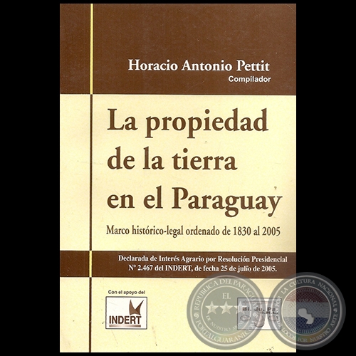 LA PROPIEDAD DE LA TIERRA EN EL PARAGUAY - Compilador:  HORACIO ANTONIO PETTIT - Año 2005